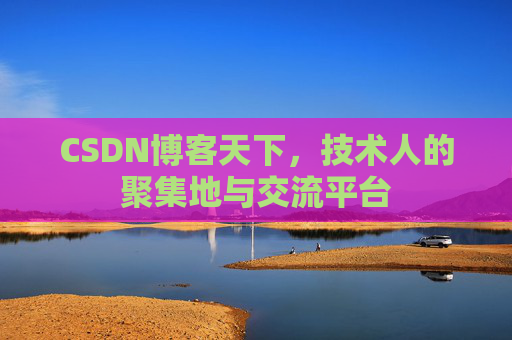 CSDN博客天下,技术人的聚集地与交流平台 CSDN博客天下,技术人的聚集地与交流平台